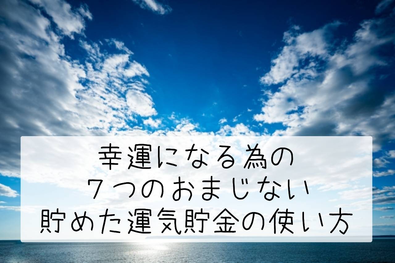 幸運になる為の７つのおまじない・貯めた運気貯金の使い方を教えます！