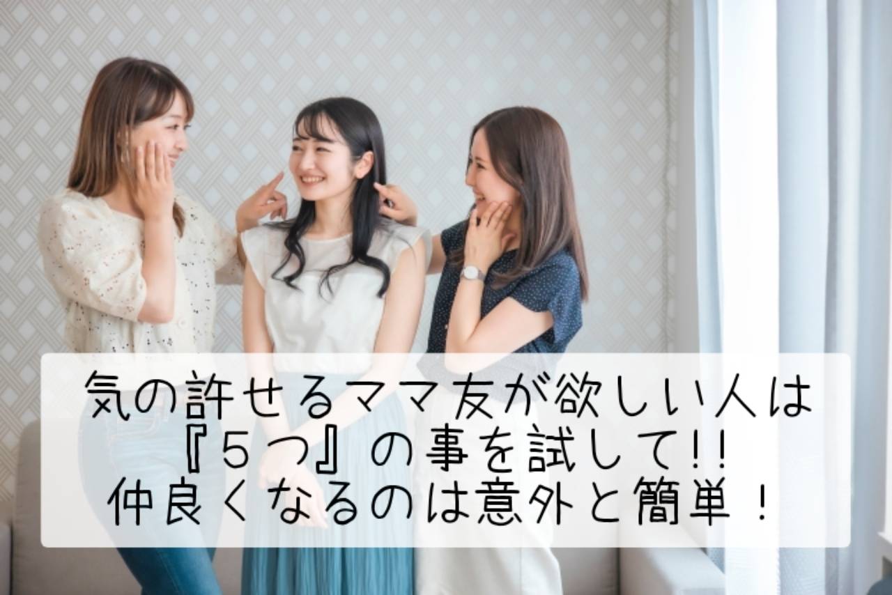 気の許せるママ友が欲しい人は『５つ』の事を試して！仲良くなるのは意外と簡単！