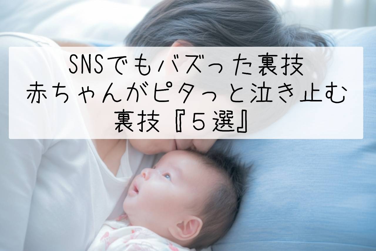 SNSでもバズった裏技・赤ちゃんがピタっと泣き止む裏技『５選』