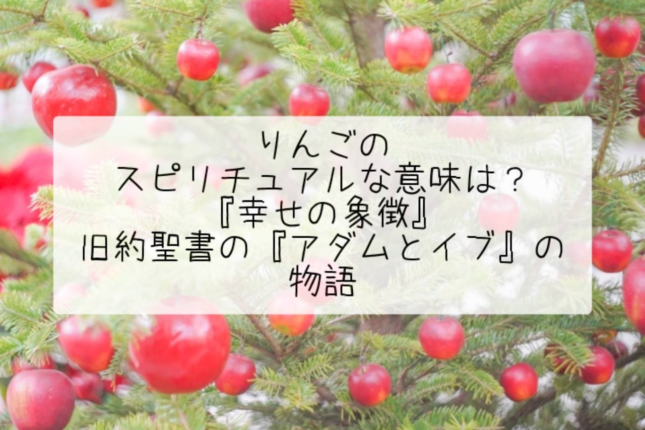 りんごのスピリチュアルな意味は？『幸せの象徴』旧約聖書の『アダムとイブ』の物語